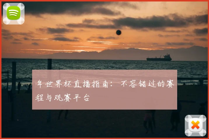 年世界杯直播指南：不容错过的赛程与观赛平台